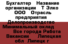 Бухгалтер › Название организации ­ Т-Элко, ООО › Отрасль предприятия ­ Делопроизводство › Минимальный оклад ­ 30 000 - Все города Работа » Вакансии   . Липецкая обл.,Липецк г.